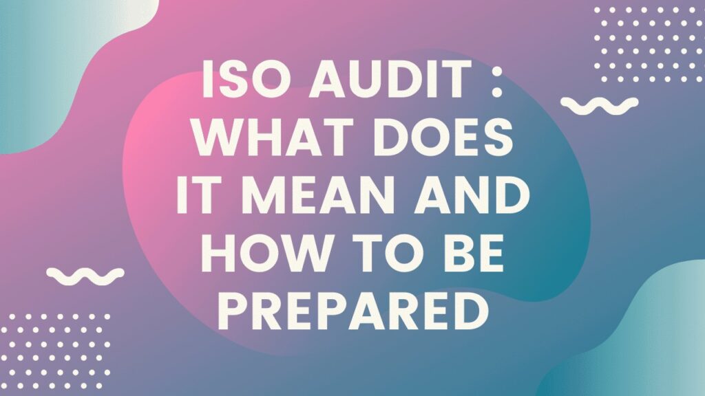 ISO audit What does it mean and how to be prepared