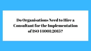 Do Organisations Need to Hire a Consultant for the Implementation of ISO 14001:2015