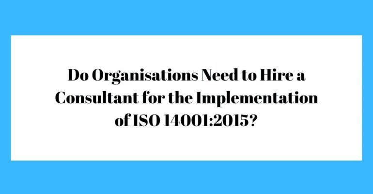 Do Organisations Need to Hire a Consultant for the Implementation of ISO 14001:2015