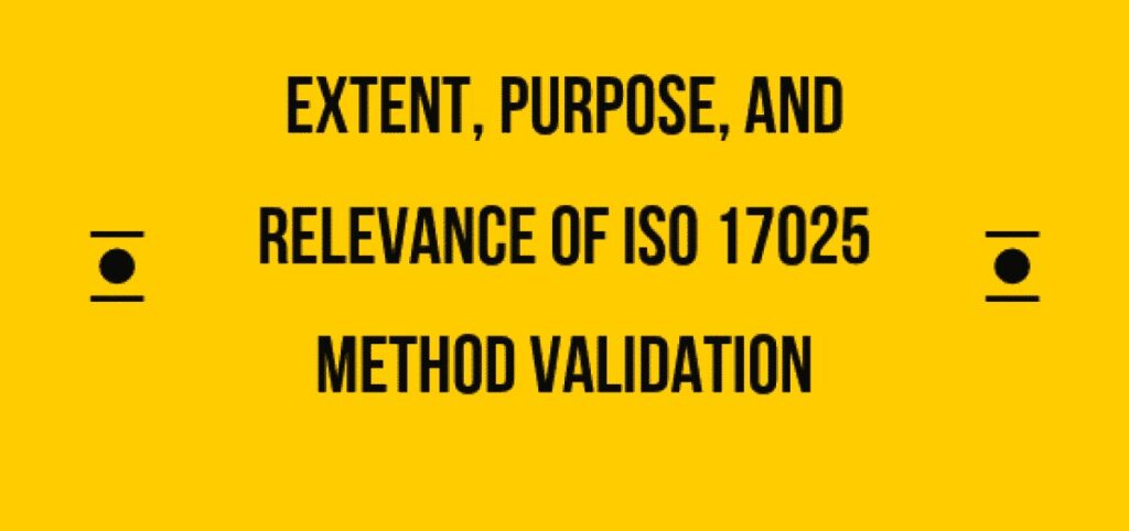 Extent, Purpose, and Relevance of ISO 17025 Method Validation