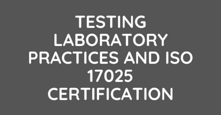 Testing Laboratory Practices and ISO 17025 accreditation