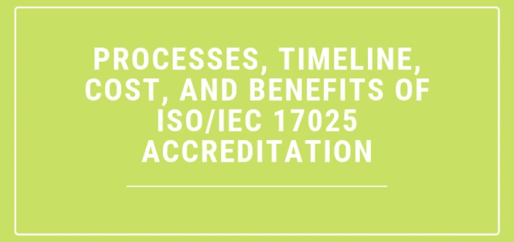 Processes, Timeline, Cost, and Benefits of ISO/IEC 17025 Accreditation