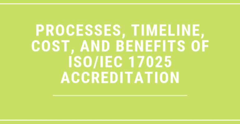 Processes, Timeline, Cost, and Benefits of ISO/IEC 17025 Accreditation
