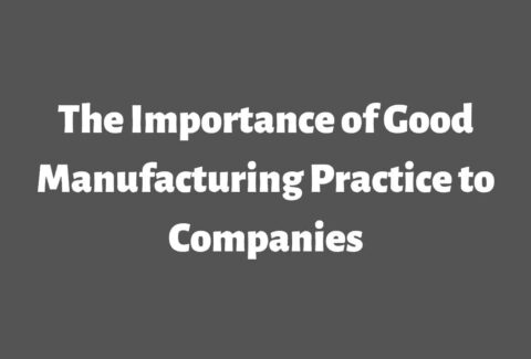 The Importance of Good Manufacturing Practice to Companies