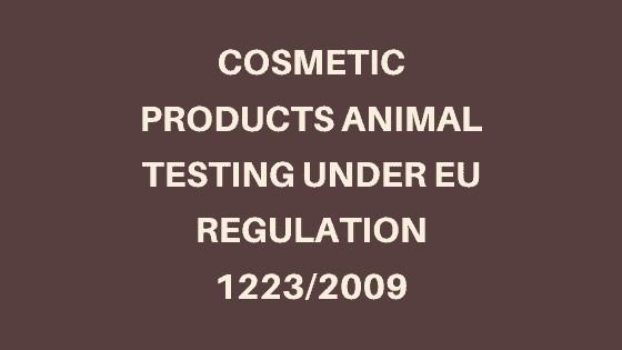 EU Cosmetics Regulation on animal testing Under EU Regulation 1223/2009