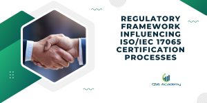 Regulatory Framework Influencing ISO/IEC 17065 Certification Processes