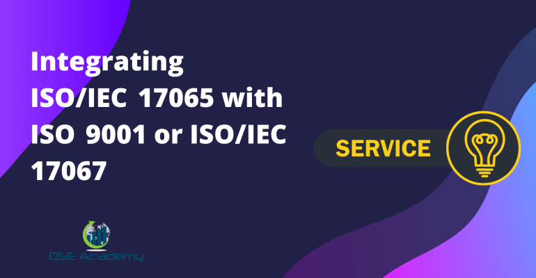 Integrating ISOIEC 17065 with ISO 9001 or ISOIEC 17067